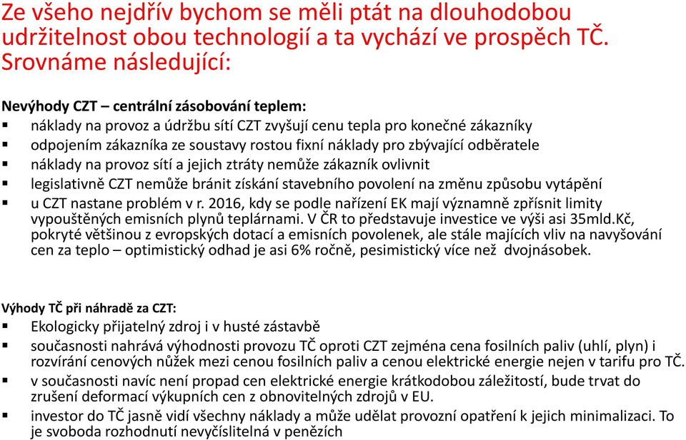 zbývající odběratele náklady na provoz sítí a jejich ztráty nemůže zákazník ovlivnit legislativně CZT nemůže bránit získání stavebního povolení na změnu způsobu vytápění u CZT nastane problém v r.