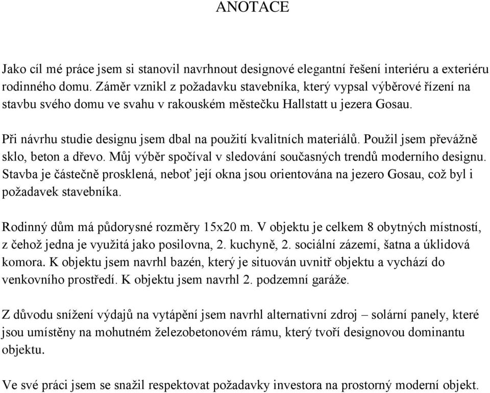 Při návrhu studie designu jsem dbal na pouţití kvalitních materiálů. Pouţil jsem převáţně sklo, beton a dřevo. Můj výběr spočíval v sledování současných trendů moderního designu.