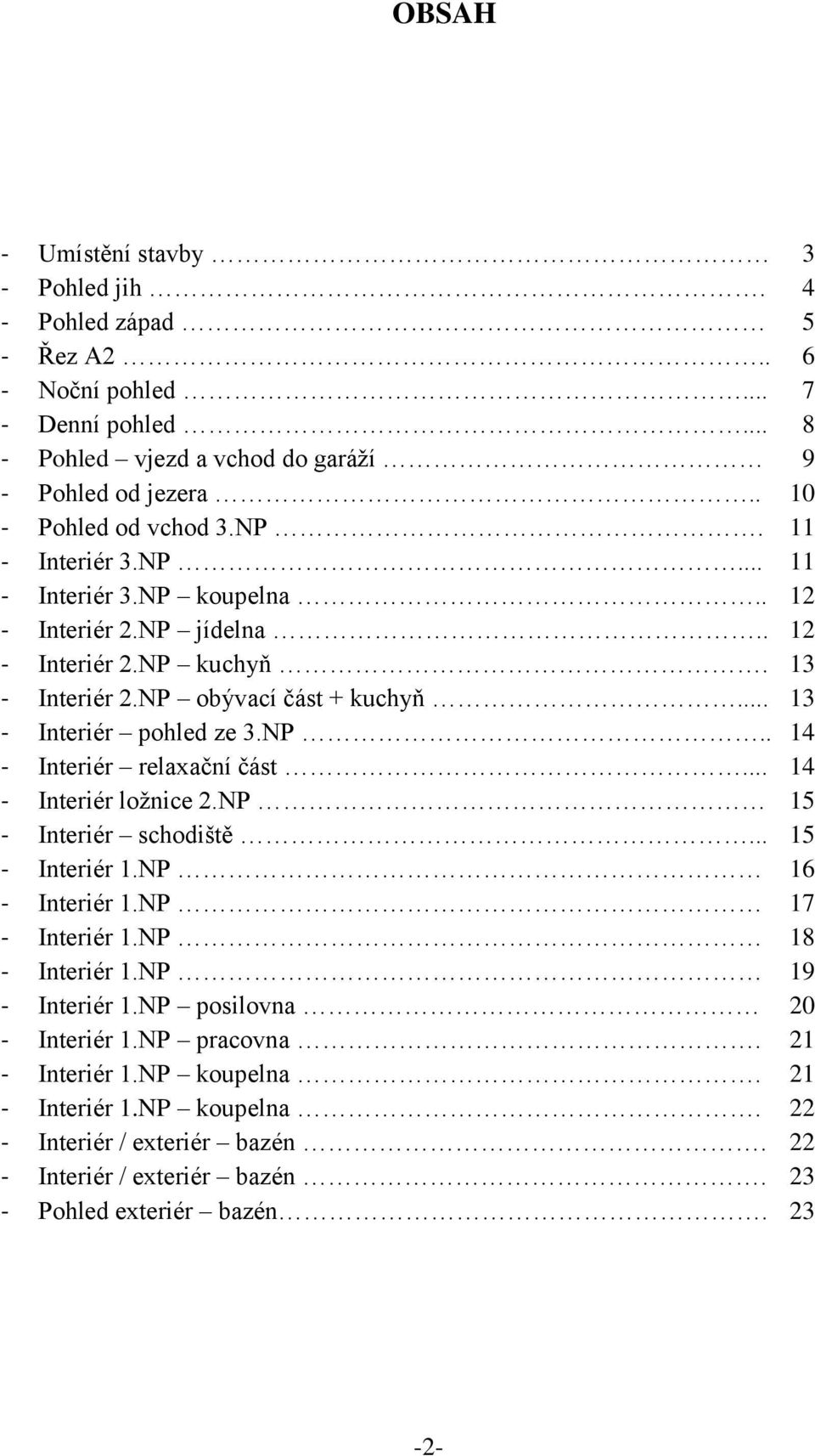 .. 13 - Interiér pohled ze 3.NP.. 14 - Interiér relaxační část... 14 - Interiér loţnice 2.NP 15 - Interiér schodiště... 15 - Interiér 1.NP 16 - Interiér 1.NP 17 - Interiér 1.