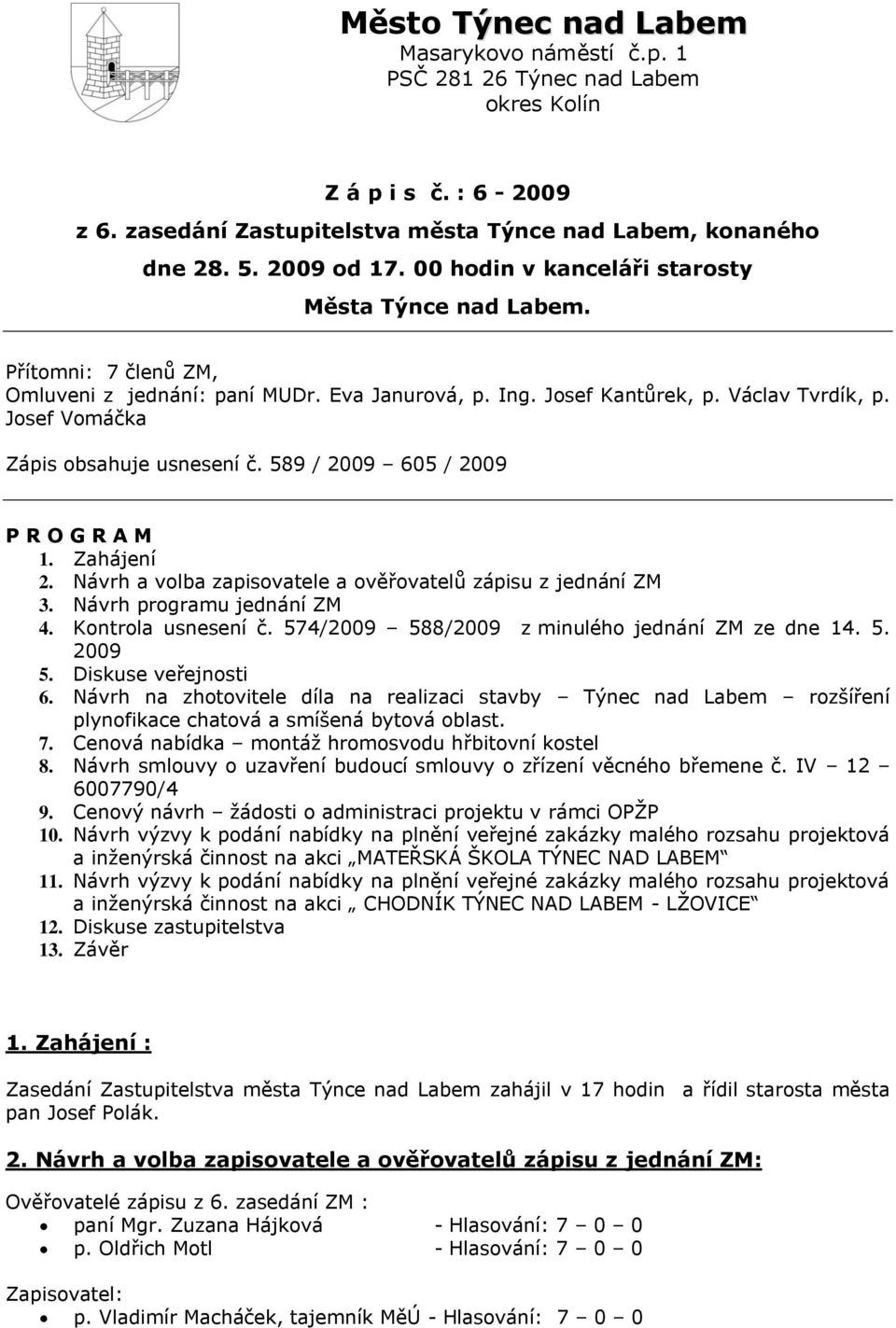 Josef Vomáčka Zápis obsahuje usnesení č. 589 / 2009 605 / 2009 P R O G R A M 1. Zahájení 2. Návrh a volba zapisovatele a ověřovatelů zápisu z jednání ZM 3. Návrh programu jednání ZM 4.