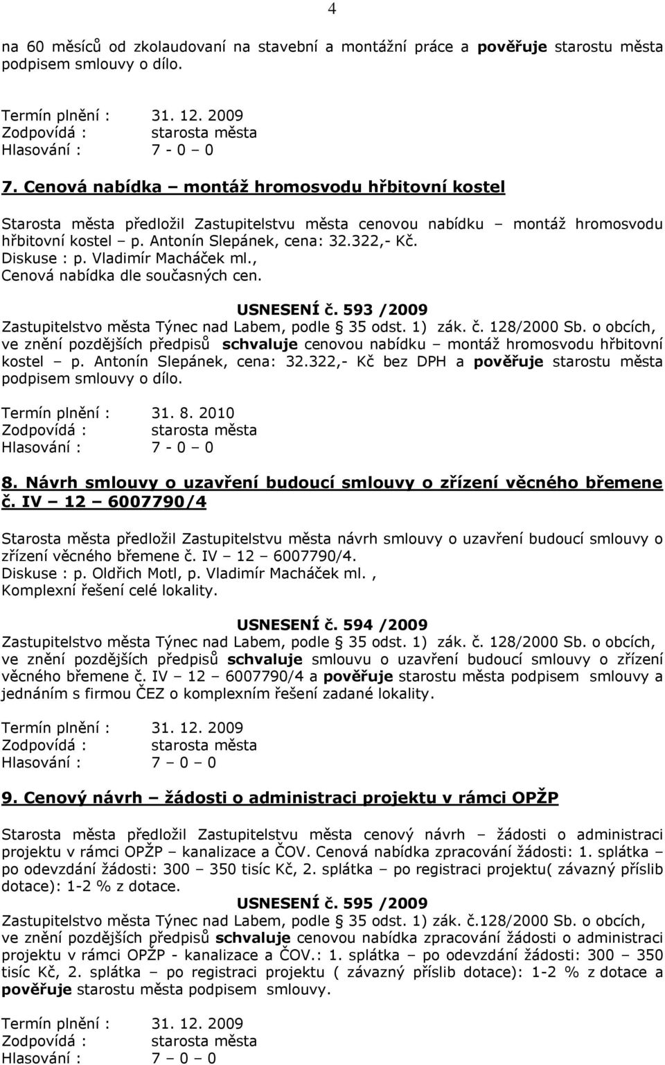 Vladimír Macháček ml., Cenová nabídka dle současných cen. USNESENÍ č. 593 /2009 Zastupitelstvo města Týnec nad Labem, podle 35 odst. 1) zák. č. 128/2000 Sb.