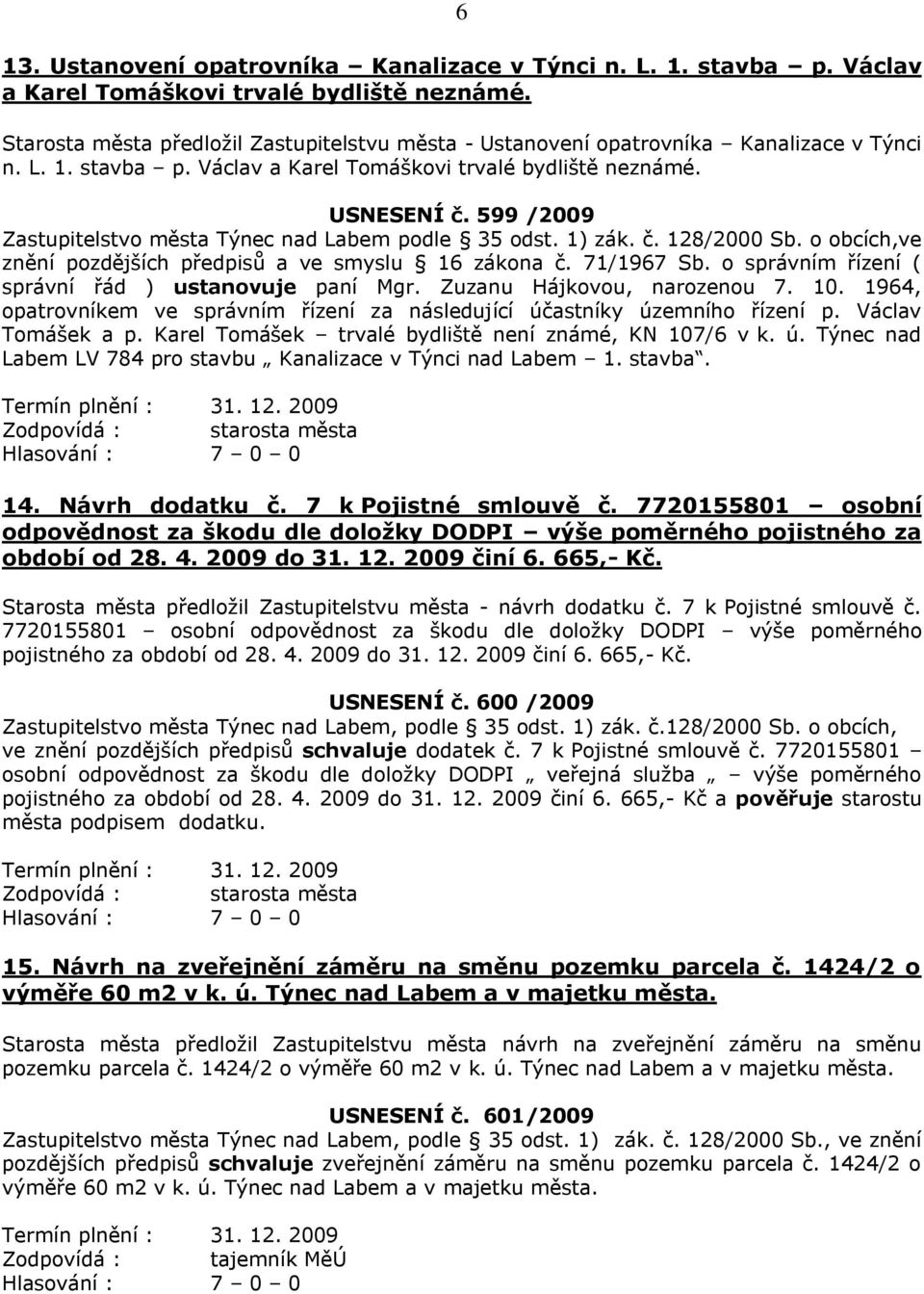 599 /2009 Zastupitelstvo města Týnec nad Labem podle 35 odst. 1) zák. č. 128/2000 Sb. o obcích,ve znění pozdějších předpisů a ve smyslu 16 zákona č. 71/1967 Sb.