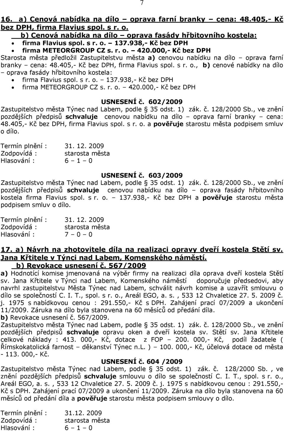 405,- Kč bez DPH, firma Flavius spol. s r. o., b) cenové nabídky na dílo oprava fasády hřbitovního kostela: firma Flavius spol. s r. o. 137.938,- Kč bez DPH firma METEORGROUP CZ s. r. o. 420.