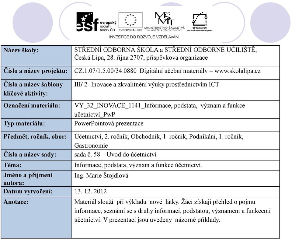 cz III/ 2- Inovace a zkvalitnění výuky prostřednictvím ICT VY_32_INOVACE_1141_Informace, podstata, význam a funkce účetnictví_pwp PowerPointová prezentace Předmět, ročník, obor: Číslo a název sady: