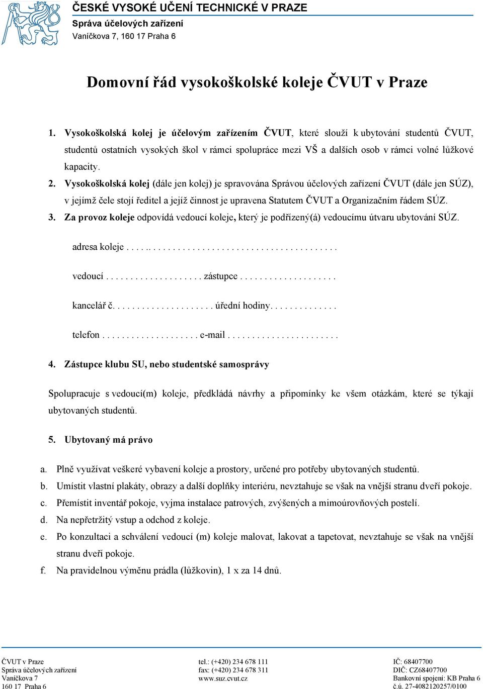 Vyskšklská klej (dále jen klej) je spravvána Správu účelvých zařízení ČVUT (dále jen SÚZ), v jejímž čele stjí ředitel a jejíž činnst je upravena Statutem ČVUT a Organizačním řádem SÚZ. 3.