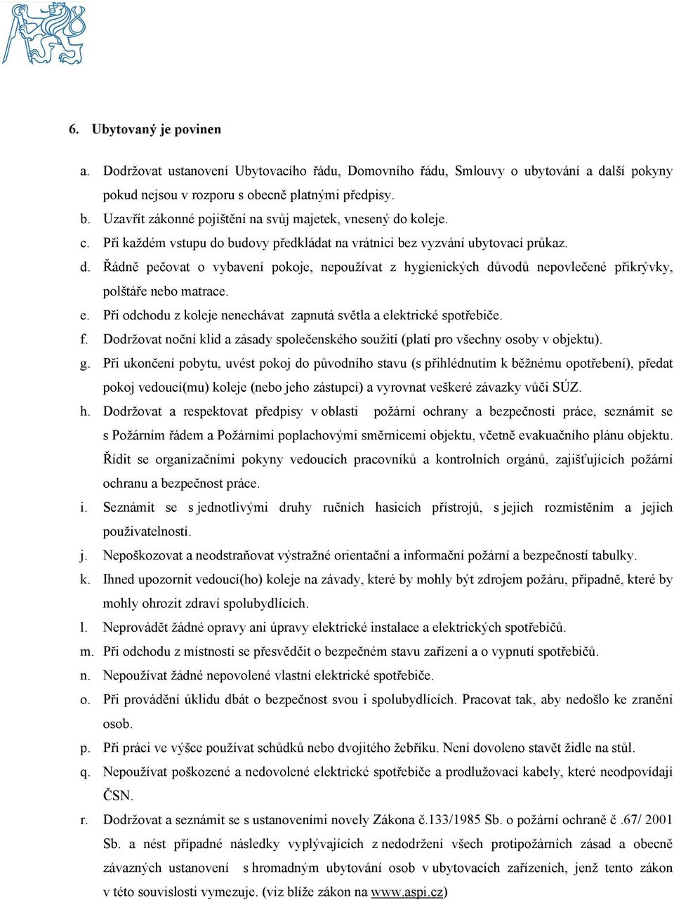 Při dchdu z kleje nenechávat zapnutá světla a elektrické sptřebiče. f. Ddržvat nční klid a zásady splečenskéh sužití (platí pr všechny sby v bjektu). g.