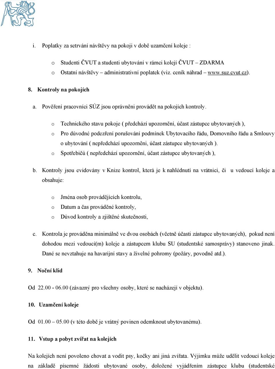 Technickéh stavu pkje ( předchází upzrnění, účast zástupce ubytvaných ), Pr důvdné pdezření prušvání pdmínek Ubytvacíh řádu, Dmvníh řádu a Smluvy ubytvání ( nepředchází upzrněni, účast zástupce