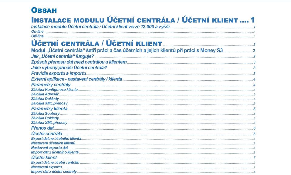 ..3 Jaké výhody přináší Účetní centrála?...3 Pravidla exportu a importu...3 Externí aplikace - nastavení centrály / klienta...4 Parametry centrály...4 Záložka Konfigurace klienta...4 Záložka Adresář.