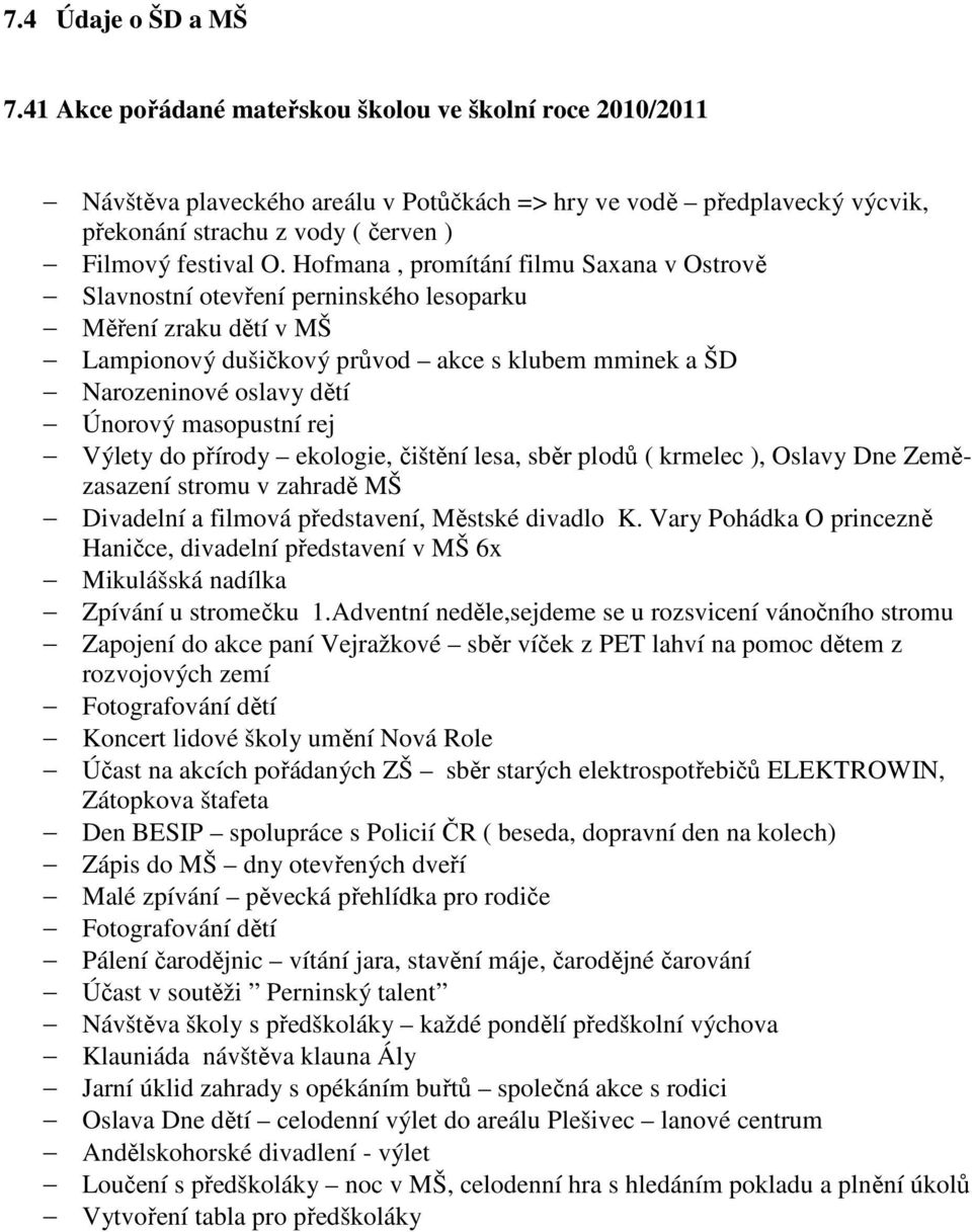 Hofmana, promítání filmu Saxana v Ostrově Slavnostní otevření perninského lesoparku Měření zraku dětí v MŠ Lampionový dušičkový průvod akce s klubem mminek a ŠD Narozeninové oslavy dětí Únorový