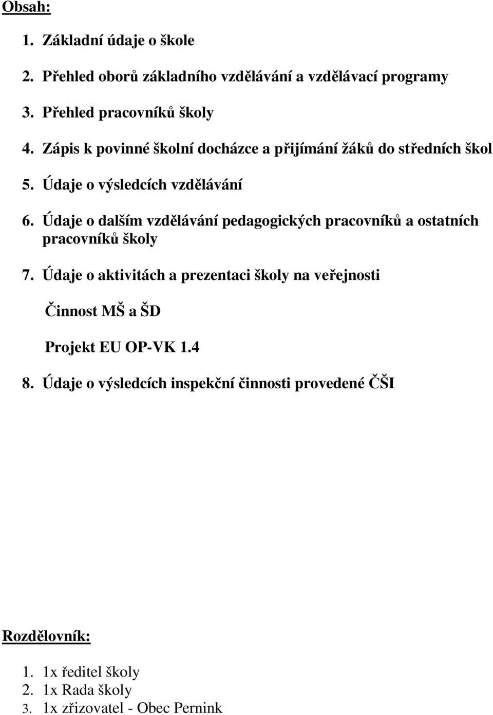 Údaje o dalším vzdělávání pedagogických pracovníků a ostatních pracovníků školy 7.