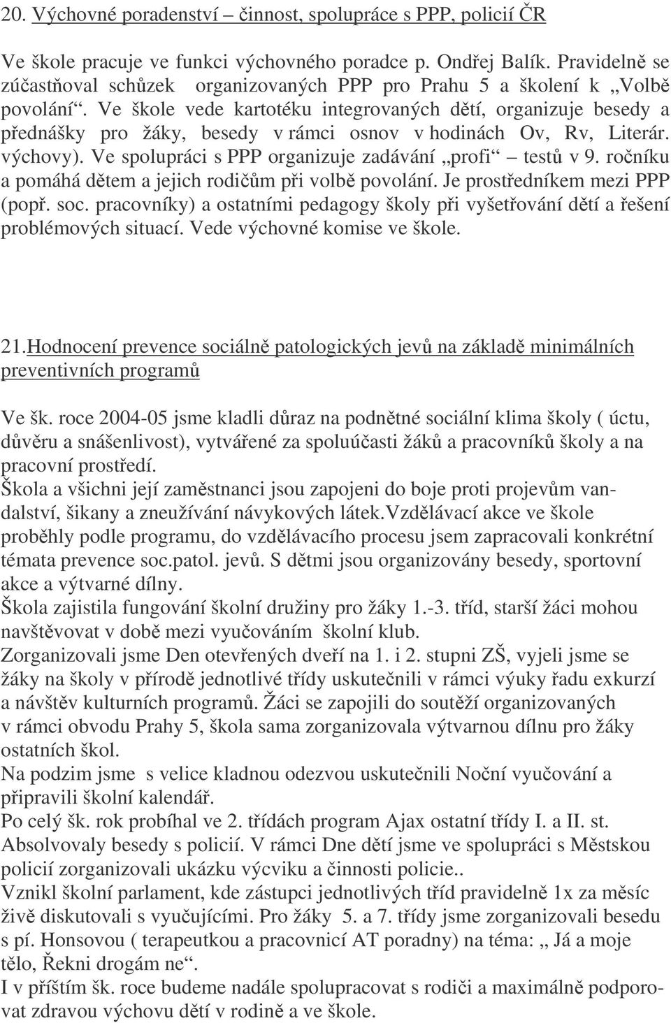 Ve škole vede kartotéku integrovaných dtí, organizuje besedy a pednášky pro žáky, besedy v rámci osnov v hodinách Ov, Rv, Literár. výchovy). Ve spolupráci s PPP organizuje zadávání profi test v 9.