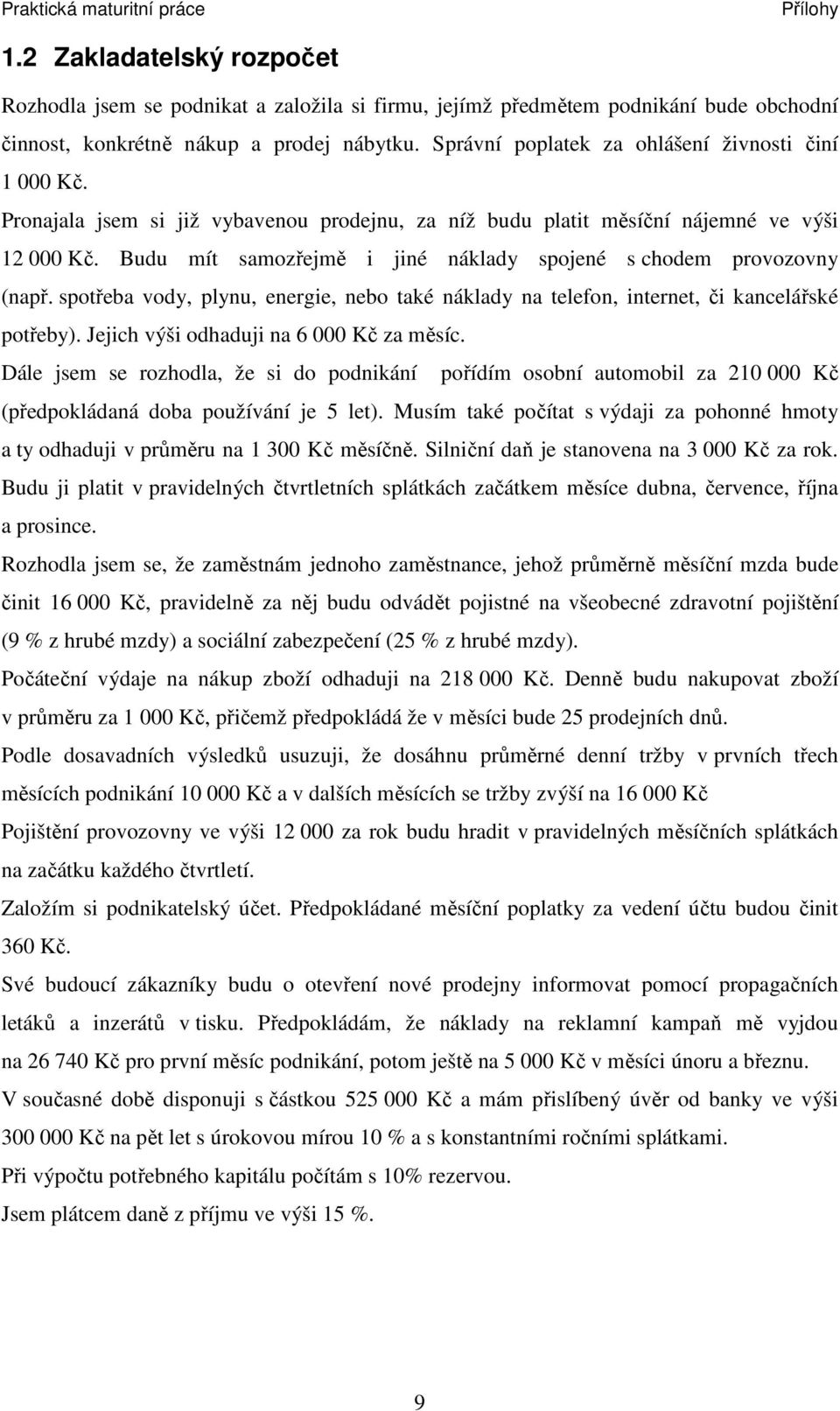 Budu mít samozřejmě i jiné náklady spojené s chodem provozovny (např. spotřeba vody, plynu, energie, nebo také náklady na telefon, internet, či kancelářské potřeby).