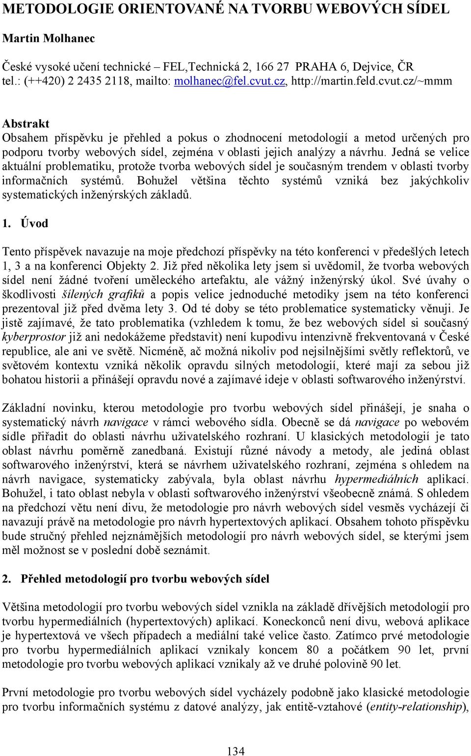 cz/~mmm Abstrakt Obsahem příspěvku je přehled a pokus o zhodnocení metodologií a metod určených pro podporu tvorby webových sídel, zejména v oblasti jejich analýzy a návrhu.