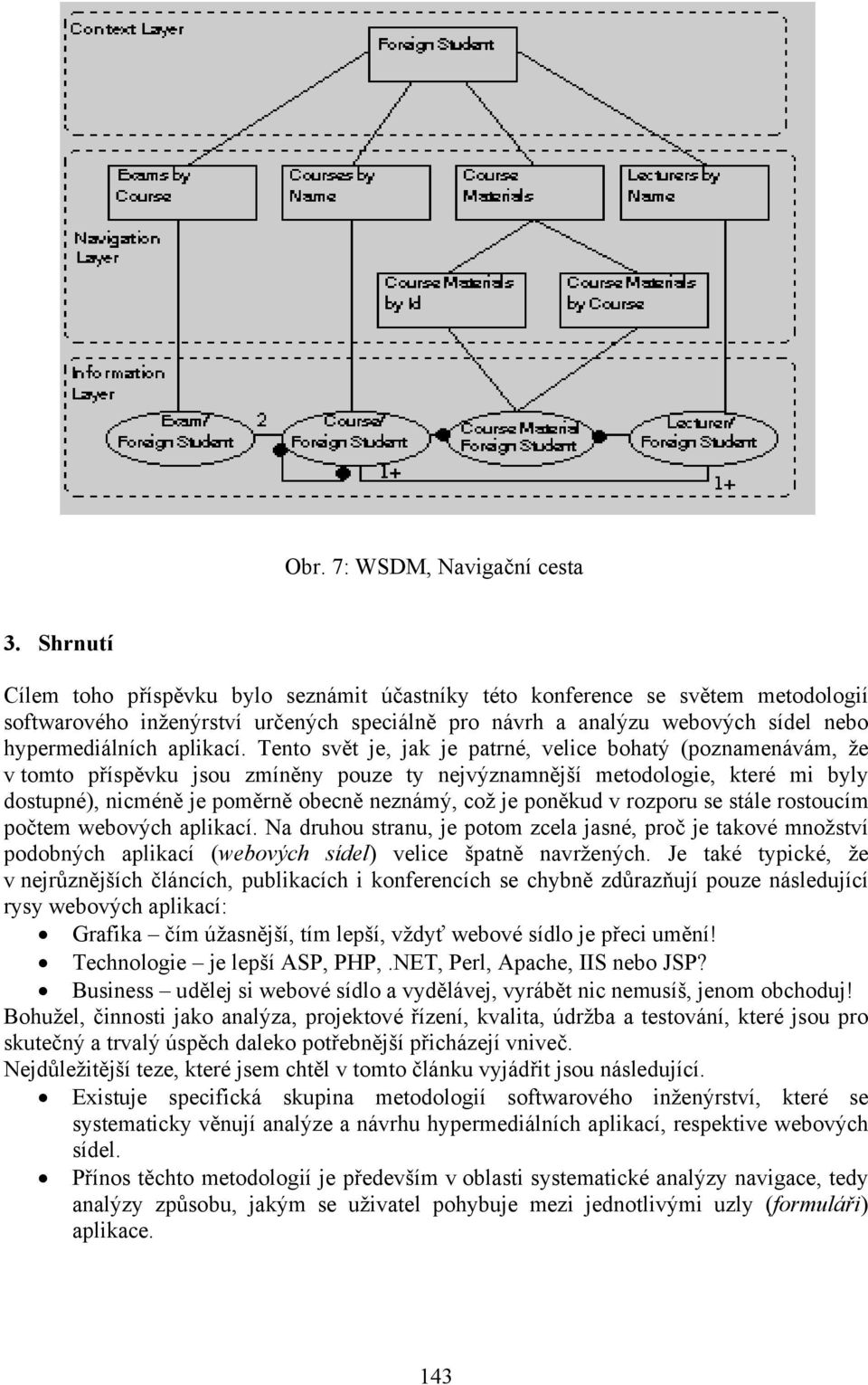 Tento svět je, jak je patrné, velice bohatý (poznamenávám, že v tomto příspěvku jsou zmíněny pouze ty nejvýznamnější metodologie, které mi byly dostupné), nicméně je poměrně obecně neznámý, což je