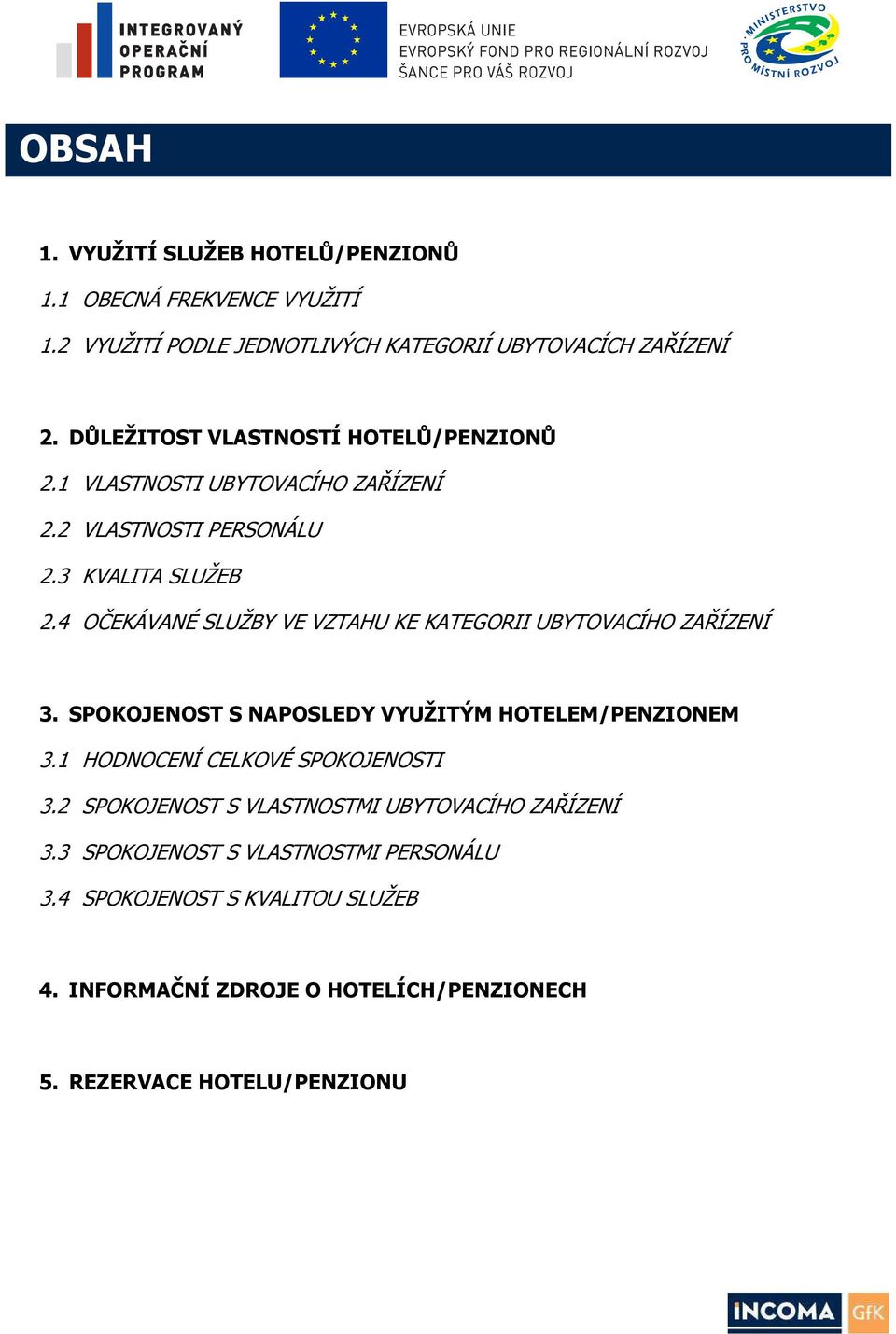 4 OČEKÁVANÉ SLUŽBY VE VZTAHU KE KATEGORII UBYTOVACÍHO ZAŘÍZENÍ 3. SPOKOJENOST S NAPOSLEDY VYUŽITÝM HOTELEM/PENZIONEM 3.