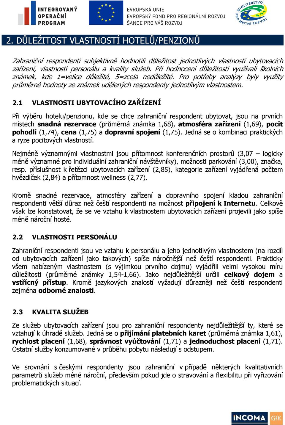 Pro potřeby analýzy byly využity průměrné hodnoty ze známek udělených respondenty jednotlivým vlastnostem. 2.
