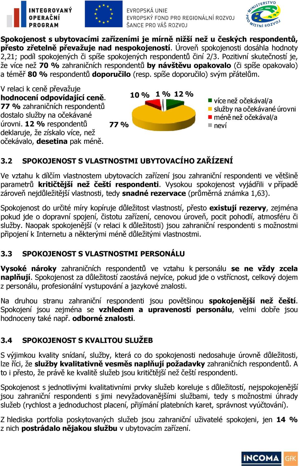 Pozitivní skutečností je, že více než 70 % zahraničních respondentů by návštěvu opakovalo (či spíše opakovalo) a téměř 80 % respondentů doporučilo (resp. spíše doporučilo) svým přátelům.