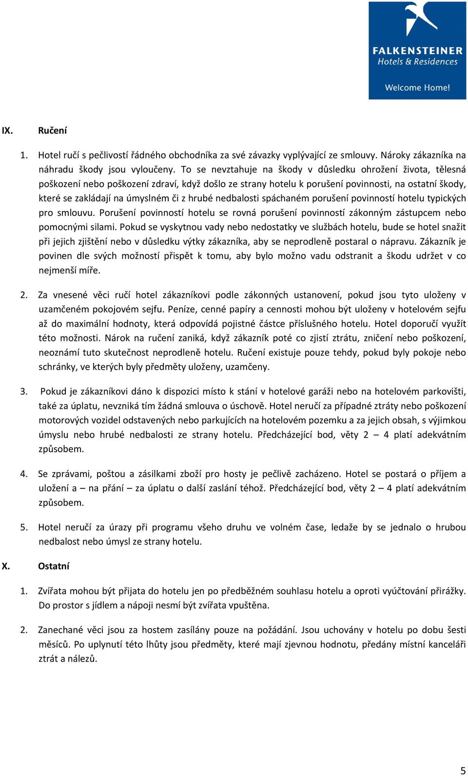 hrubé nedbalosti spáchaném porušení povinností hotelu typických pro smlouvu. Porušení povinností hotelu se rovná porušení povinností zákonným zástupcem nebo pomocnými silami.