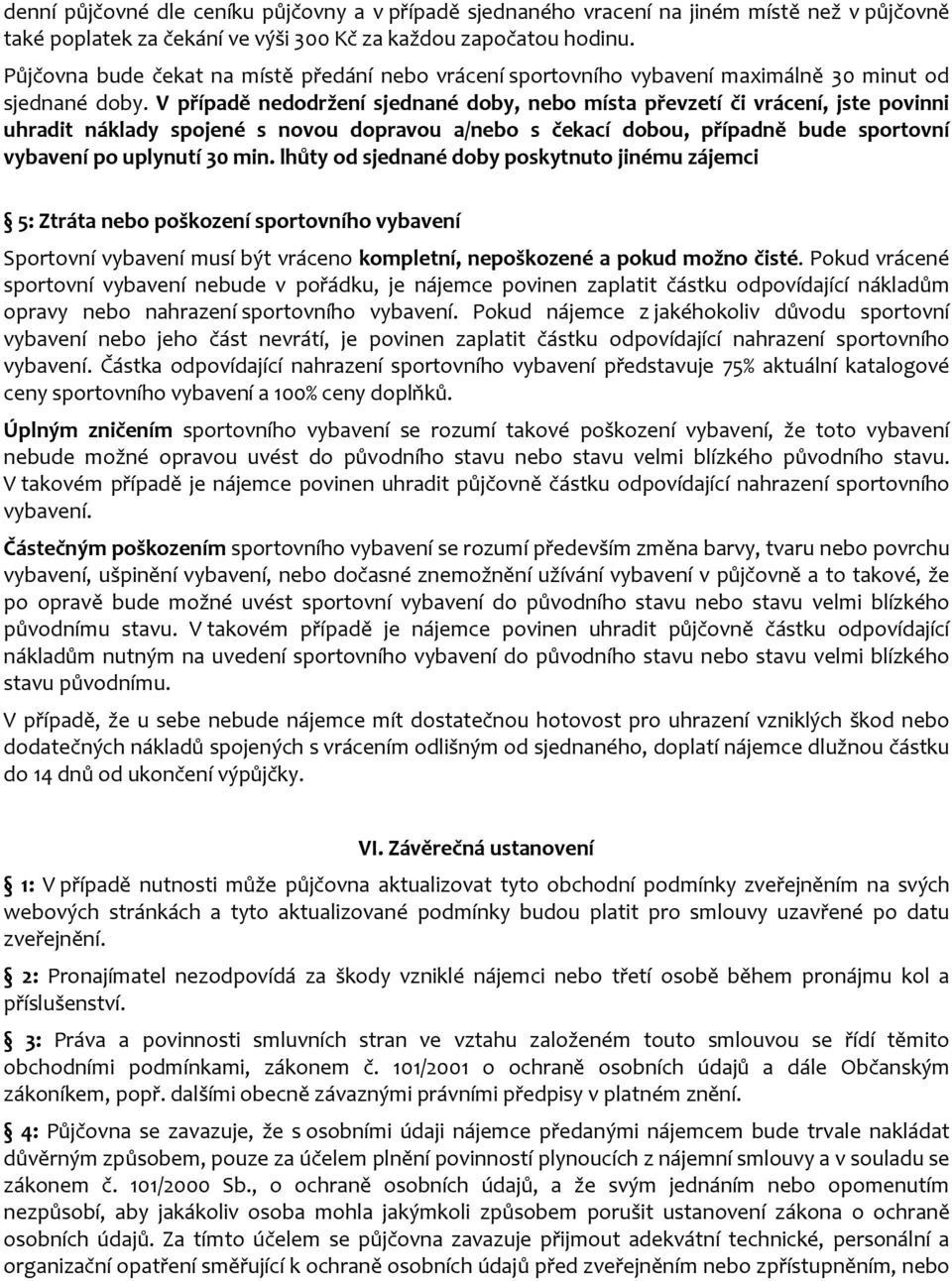 V případě nedodržení sjednané doby, nebo místa převzetí či vrácení, jste povinni uhradit náklady spojené s novou dopravou a/nebo s čekací dobou, případně bude sportovní vybavení po uplynutí 30 min.