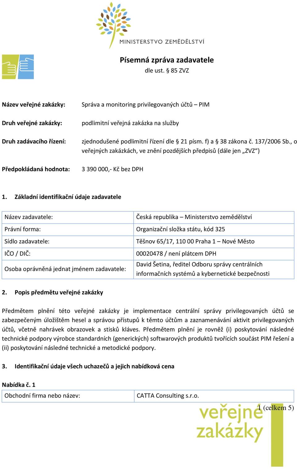 písm. f) a 38 zákona č. 137/2006 Sb., o veřejných zakázkách, ve znění pozdějších předpisů (dále jen ZVZ ) Předpokládaná hodnota: 3 390 000,- Kč bez DPH 1.