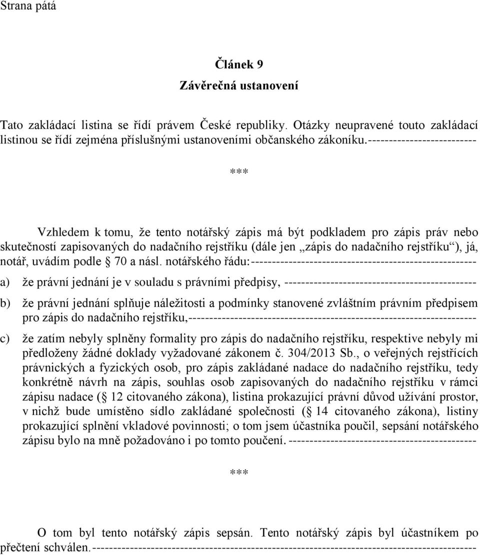 -------------------------- *** Vzhledem k tomu, že tento notářský zápis má být podkladem pro zápis práv nebo skutečností zapisovaných do nadačního rejstříku (dále jen zápis do nadačního rejstříku ),