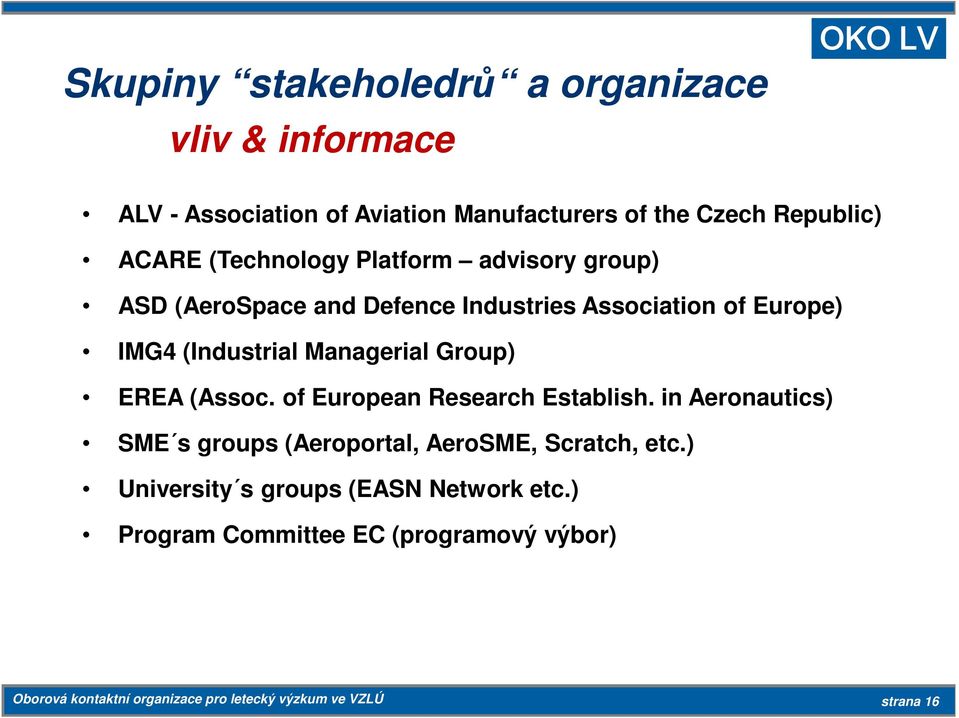 Group) EREA (Assoc. of European Research Establish. in Aeronautics) SME s groups (Aeroportal, AeroSME, Scratch, etc.