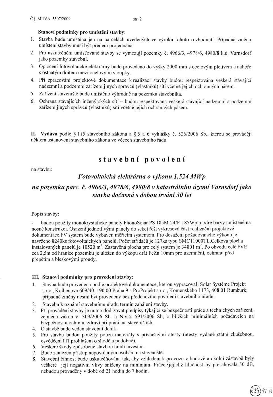 Oplocení fotovoltaické elektrómy bude provedeno do vj5ky 2000 mm s ocelovym pletivem a nahoie s ostnatsím drótem mezi ocelovymi sloupky. 4.