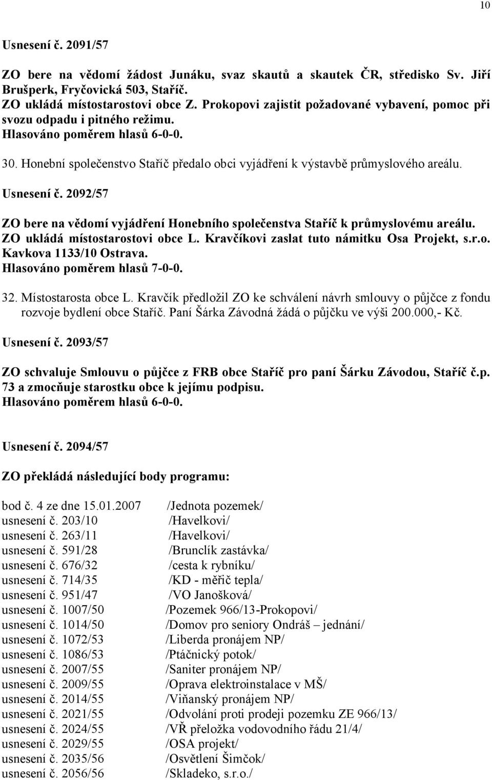 Usnesení č. 2092/57 ZO bere na vědomí vyjádření Honebního společenstva Staříč k průmyslovému areálu. ZO ukládá místostarostovi obce L. Kravčíkovi zaslat tuto námitku Osa Projekt, s.r.o. Kavkova 1133/10 Ostrava.