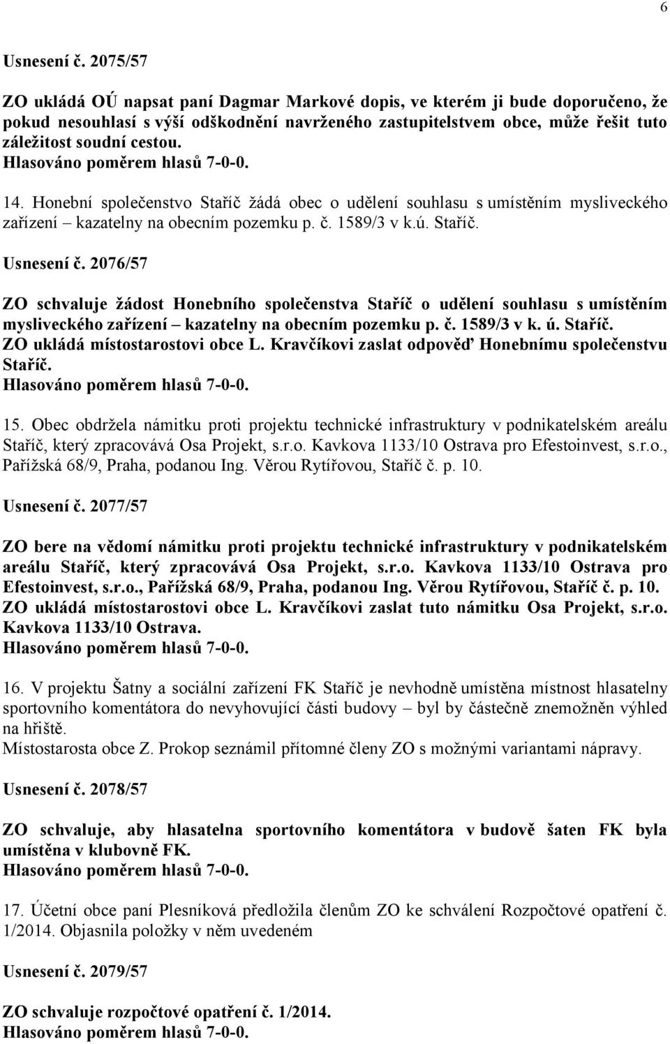 14. Honební společenstvo Staříč žádá obec o udělení souhlasu s umístěním mysliveckého zařízení kazatelny na obecním pozemku p. č. 1589/3 v k.ú. Staříč. Usnesení č.