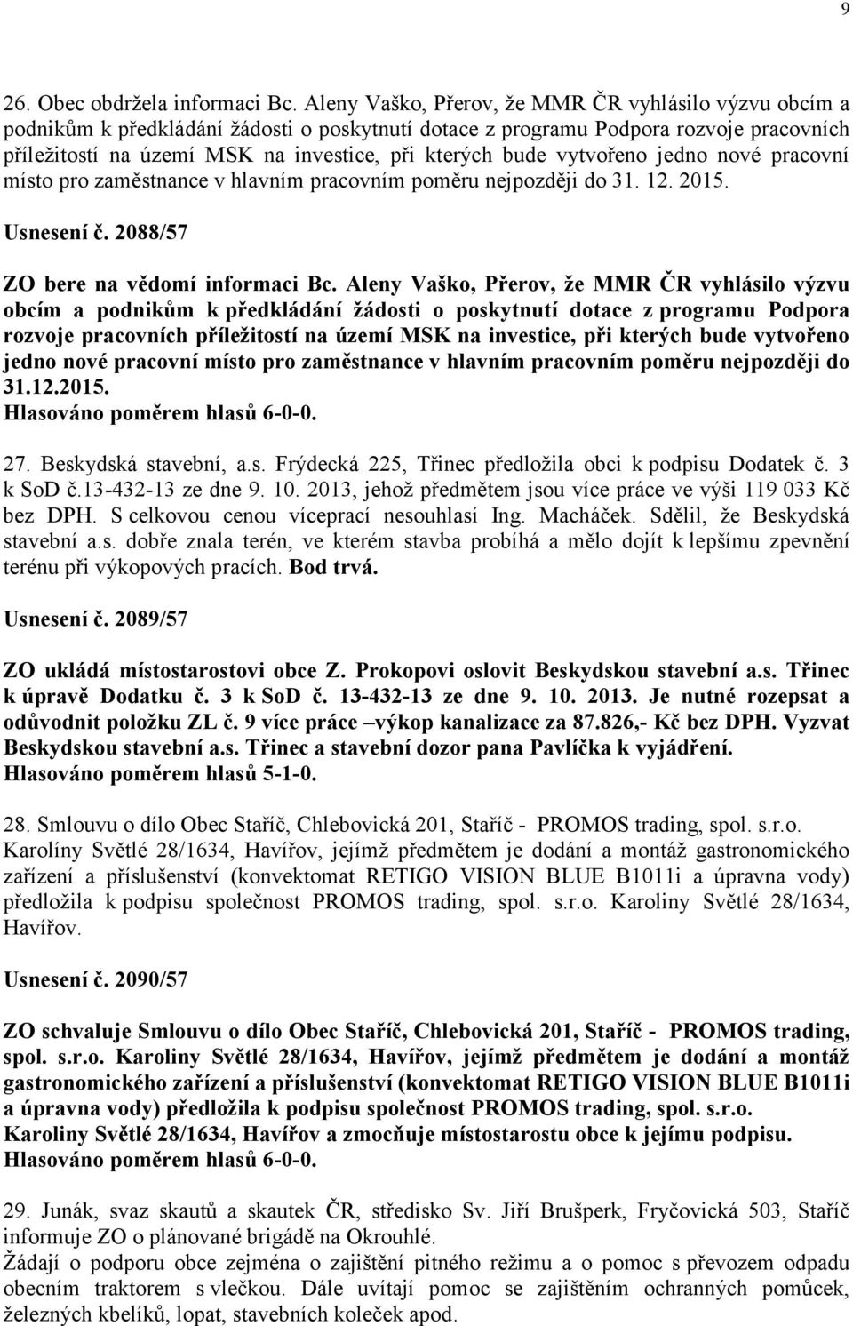 bude vytvořeno jedno nové pracovní místo pro zaměstnance v hlavním pracovním poměru nejpozději do 31. 12. 2015. Usnesení č. 2088/57 ZO bere na vědomí informaci Bc.