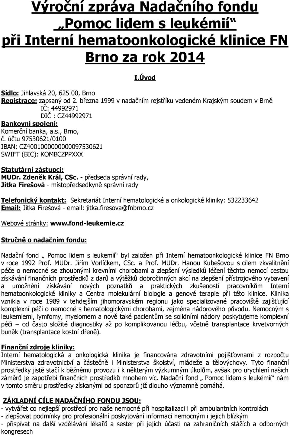 účtu 97530621/0100 IBAN: CZ4001000000000097530621 SWIFT (BIC): KOMBCZPPXXX Statutární zástupci: MUDr. Zdeněk Král, CSc.