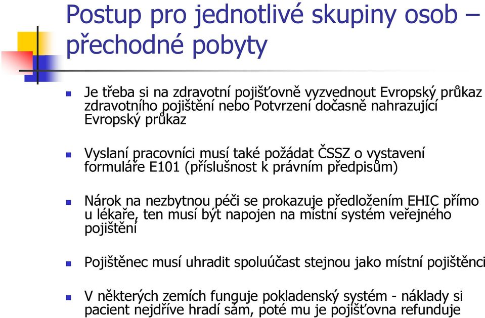 Nárok na nezbytnou péči se prokazuje předložením EHIC přímo u lékaře, ten musí být napojen na místní systém veřejného pojištění Pojištěnec musí