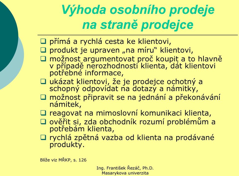 schopný odpovídat na dotazy a námitky, moţnost připravit se na jednání a překonávání námitek, reagovat na mimoslovní komunikaci klienta,