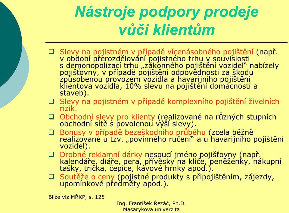 havarijního pojištění klientova vozidla, 10% slevu na pojištění domácností a staveb). Slevy na pojistném v případě komplexního pojištění ţivelních rizik.