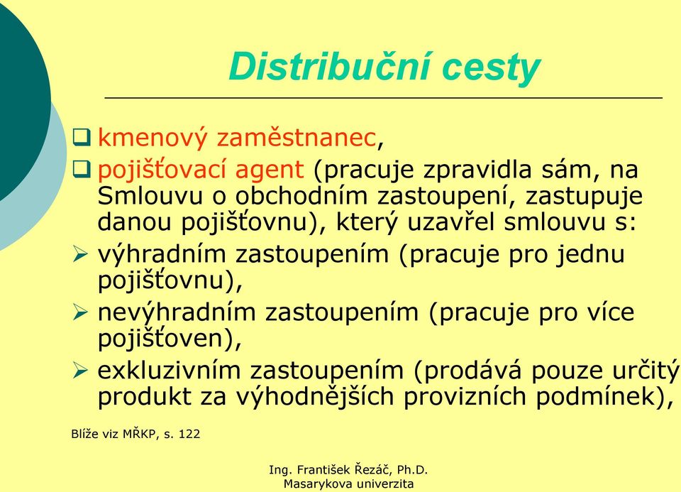 (pracuje pro jednu pojišťovnu), nevýhradním zastoupením (pracuje pro více pojišťoven), exkluzivním