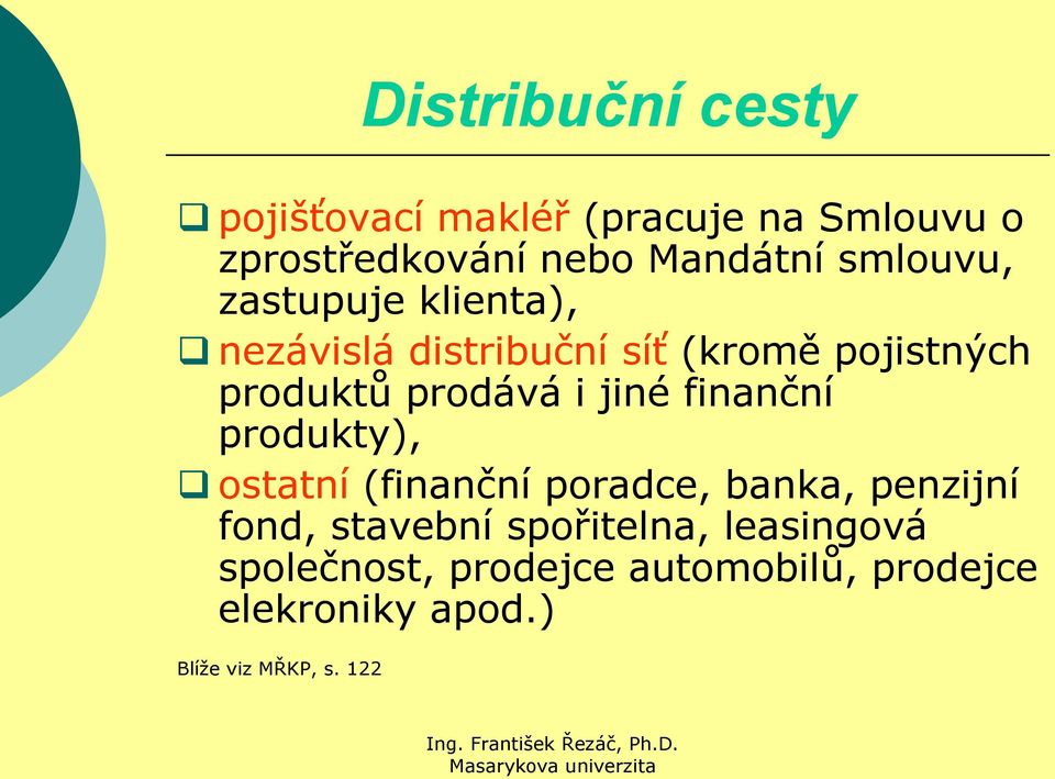 jiné finanční produkty), ostatní (finanční poradce, banka, penzijní fond, stavební