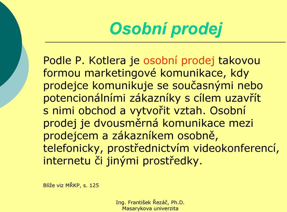 současnými nebo potencionálními zákazníky s cílem uzavřít s nimi obchod a vytvořit vztah.