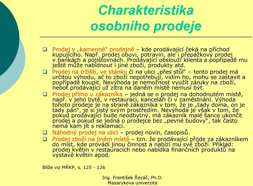 Prodej na trţišti, ve stánku či na ulici přes stůl tento prodej má určitou výhodu, ač to zboţí nepotřebuji, vidím ho, mohu se zastavit a popřípadě koupit.