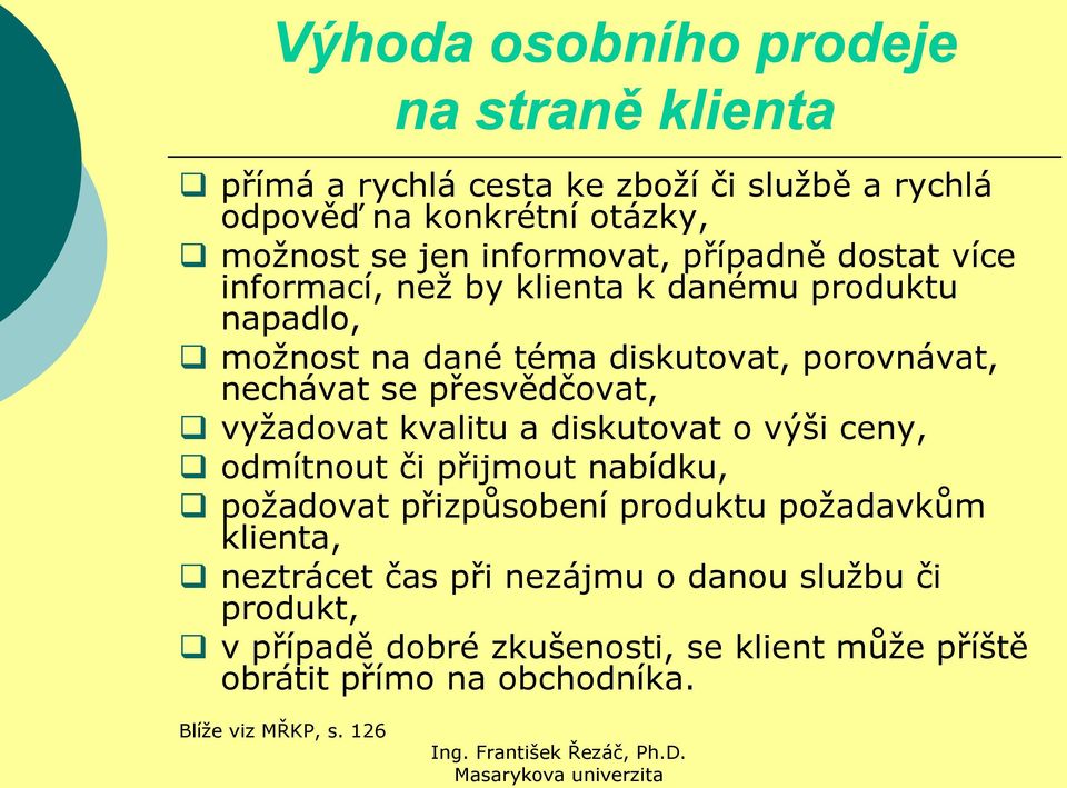 přesvědčovat, vyţadovat kvalitu a diskutovat o výši ceny, odmítnout či přijmout nabídku, poţadovat přizpůsobení produktu poţadavkům klienta,