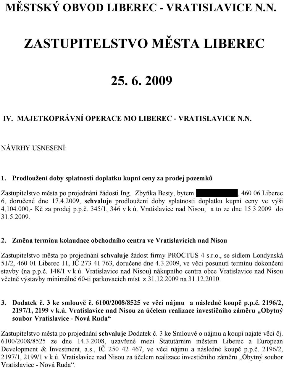 0 06 Liberec 6, doručené dne 17.4.2009, schvaluje prodloužení doby splatnosti doplatku kupní ceny ve výši 4,104.000,- Kč za prodej p.p.č. 345/1, 346 v k.ú. Vratislavice nad Nisou, a to ze dne 15.3.2009 do 31.