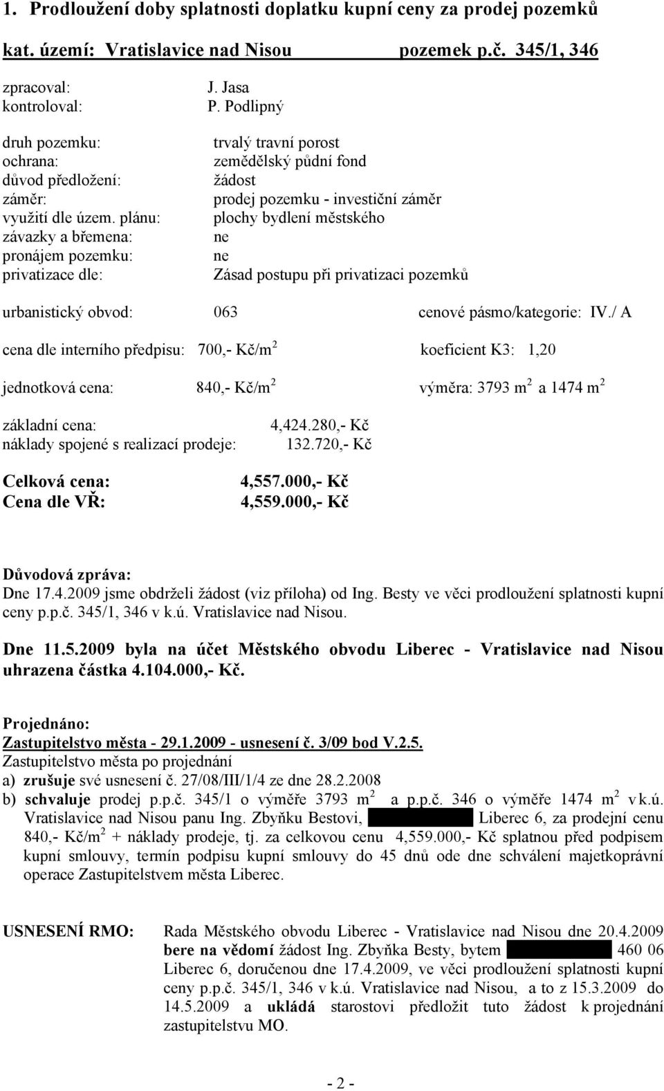 Podlipný trvalý travní porost zemědělský půdní fond žádost prodej pozemku - investiční záměr plochy bydlení městského ne ne Zásad postupu při privatizaci pozemků urbanistický obvod: 063 cenové