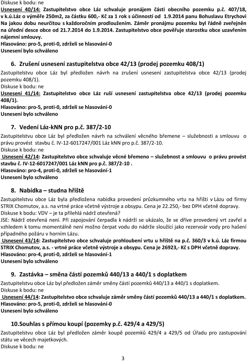 6. Zrušení usnesení zastupitelstva obce 42/13 (prodej pozemku 408/1) Zastupitelstvu obce Láz byl předložen návrh na zrušení usnesení zastupitelstva obce 42/13 (prodej pozemku 408/1).