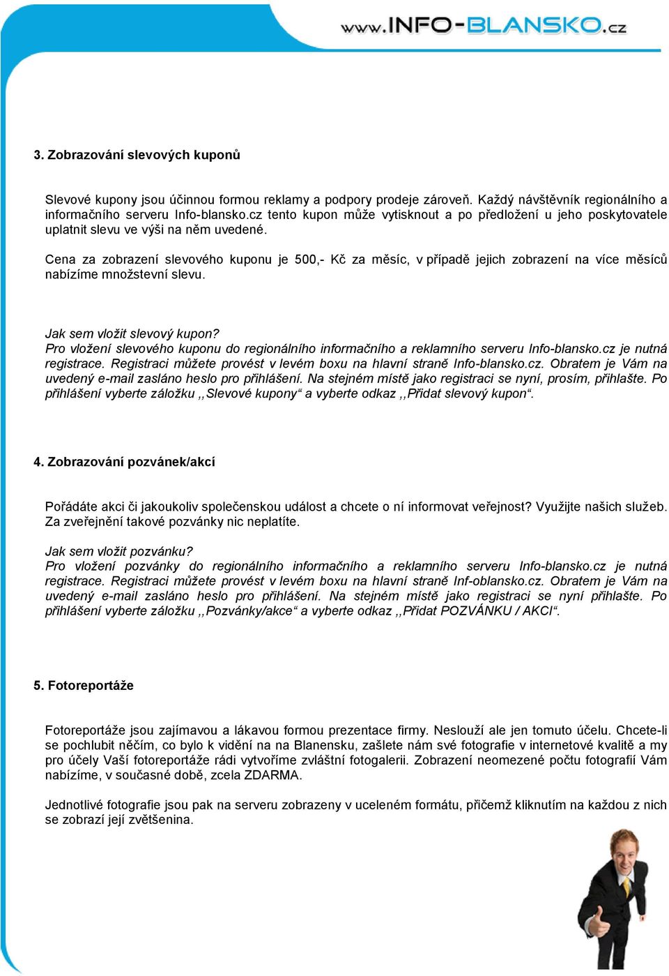 Cena za zobrazení slevového kuponu je 500,- Kč za měsíc, v případě jejich zobrazení na více měsíců nabízíme množstevní slevu. Jak sem vložit slevový kupon?