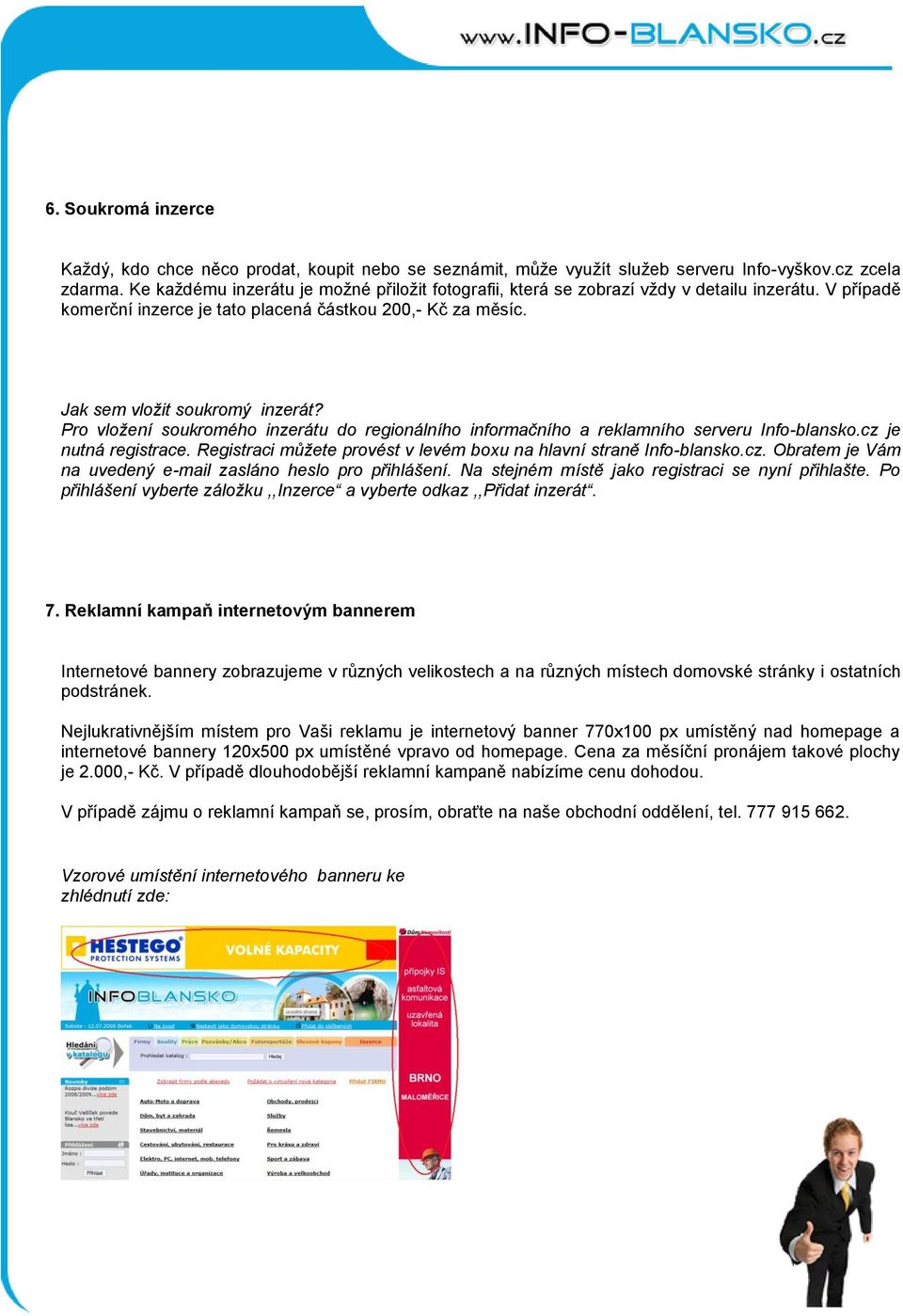 Pro vložení soukromého inzerátu do regionálního informačního a reklamního serveru Info-blansko.cz je nutná registrace. Registraci můžete provést v levém boxu na hlavní straně Info-blansko.cz. Obratem je Vám na uvedený e-mail zasláno heslo pro přihlášení.