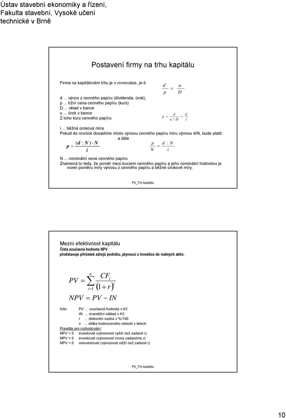 .. běžná úroková míra Pokud do rovnice dosadíme místo výnosu cenného papíru míru výnosu d/n, bude platit: a dále ( d : N ) N p d : N p = = i N i N.