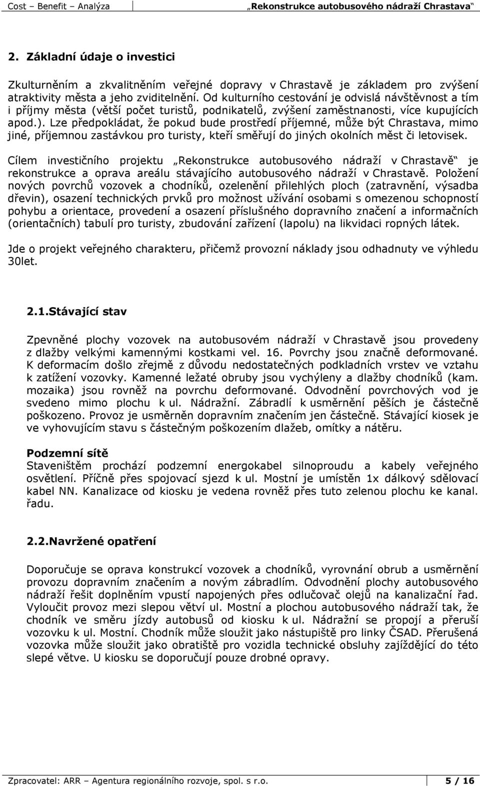 Lze předpokládat, že pokud bude prostředí příjemné, může být Chrastava, mimo jiné, příjemnou zastávkou pro turisty, kteří směřují do jiných okolních měst či letovisek.