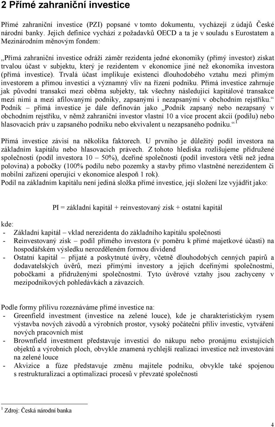 trvalou účast v subjektu, který je rezidentem v ekonomice jiné než ekonomika investora (přímá investice).