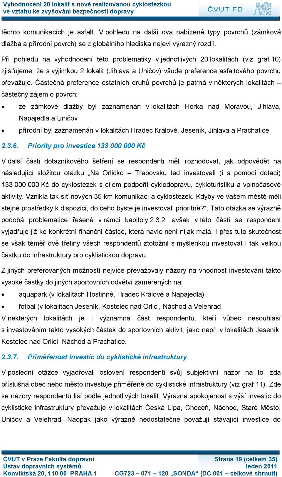 Částečná preference ostatních druhů povrchů je patrná v některých lokalitách částečný zájem o povrch: ze zámkové dlaţby byl zaznamenán v lokalitách Horka nad Moravou, Jihlava, Napajedla a Uničov