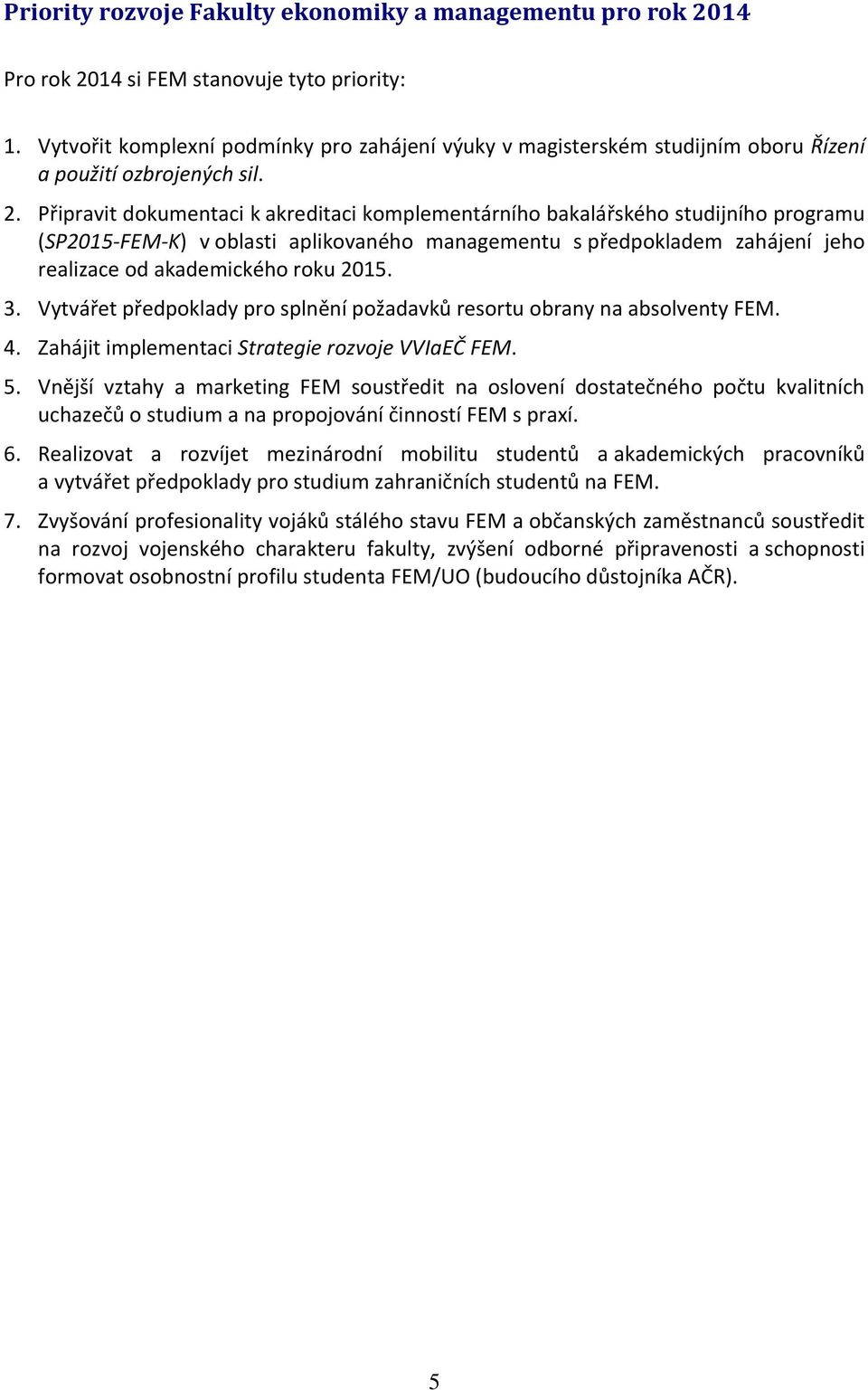 Připravit dokumentaci k akreditaci komplementárního bakalářského studijního programu (SP2015-FEM-K) v oblasti aplikovaného managementu s předpokladem zahájení jeho realizace od akademického roku 2015.