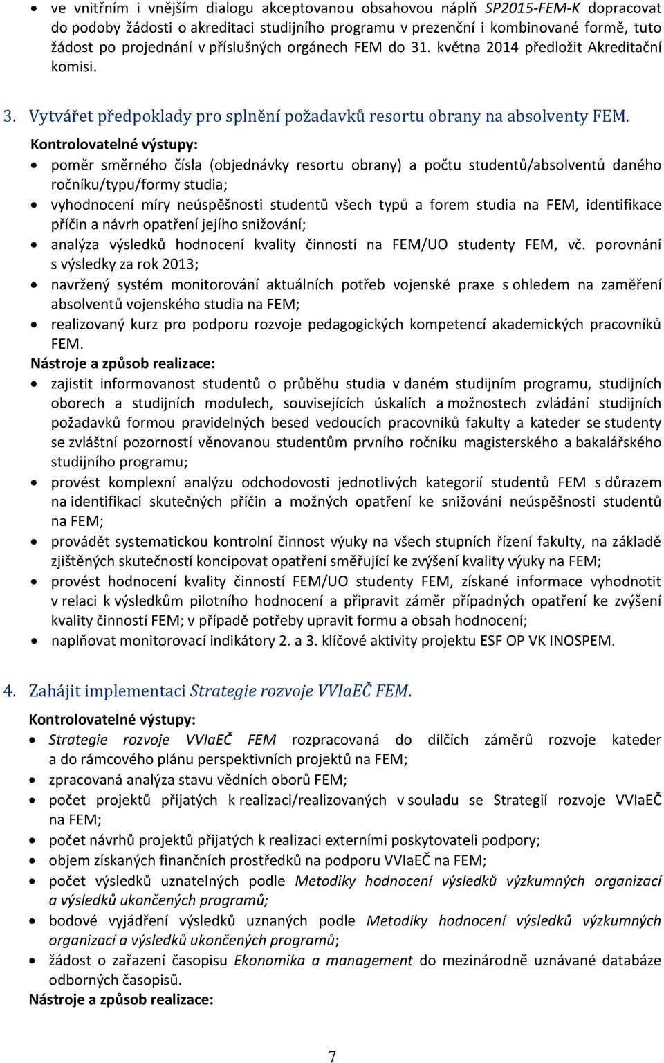 poměr směrného čísla (objednávky resortu obrany) a počtu studentů/absolventů daného ročníku/typu/formy studia; vyhodnocení míry neúspěšnosti studentů všech typů a forem studia na FEM, identifikace